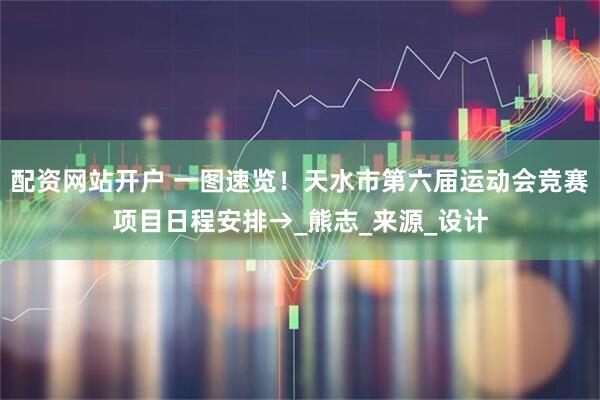 配资网站开户 一图速览！天水市第六届运动会竞赛项目日程安排→_熊志_来源_设计